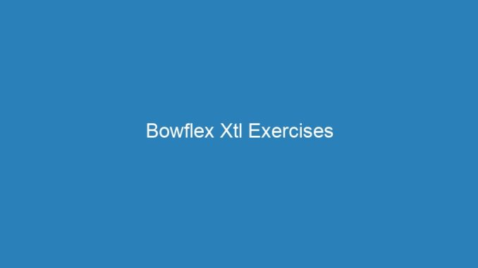 Bowflex Xtl Exercises