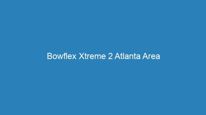 Bowflex Xtreme 2 Atlanta Area