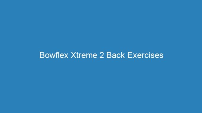 Bowflex Xtreme 2 Back Exercises