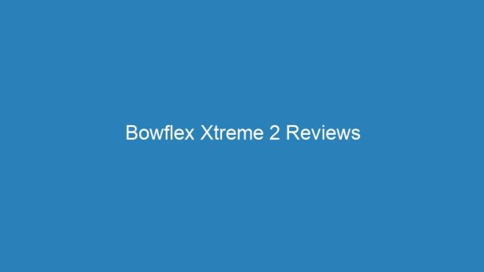 Bowflex Xtreme 2 Reviews