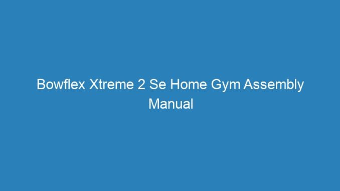Bowflex Xtreme 2 Se Home Gym Assembly Manual