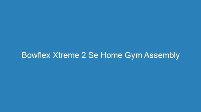 Bowflex Xtreme 2 Se Home Gym Assembly