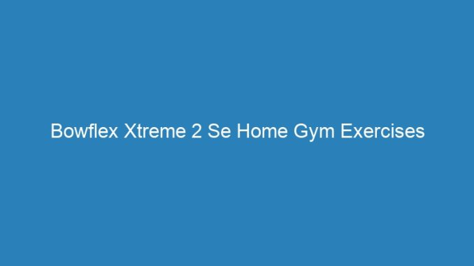 Bowflex Xtreme 2 Se Home Gym Exercises