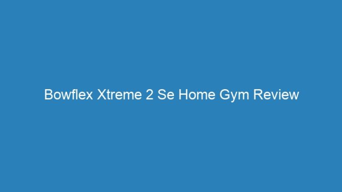 Bowflex Xtreme 2 Se Home Gym Review