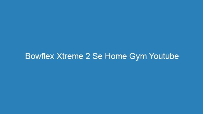 Bowflex Xtreme 2 Se Home Gym Youtube