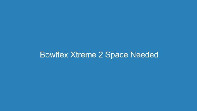 Bowflex Xtreme 2 Space Needed