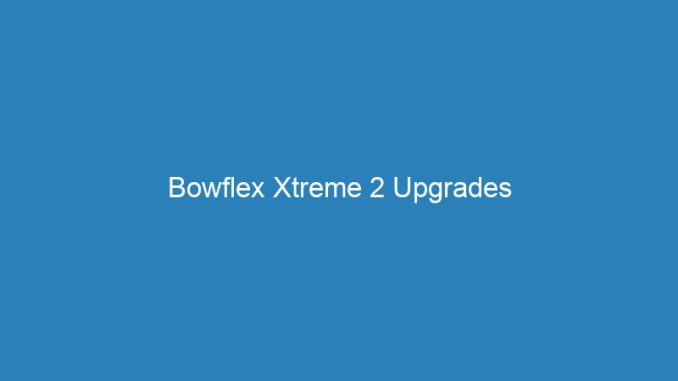 Bowflex Xtreme 2 Upgrades