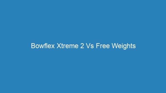 Bowflex Xtreme 2 Vs Free Weights
