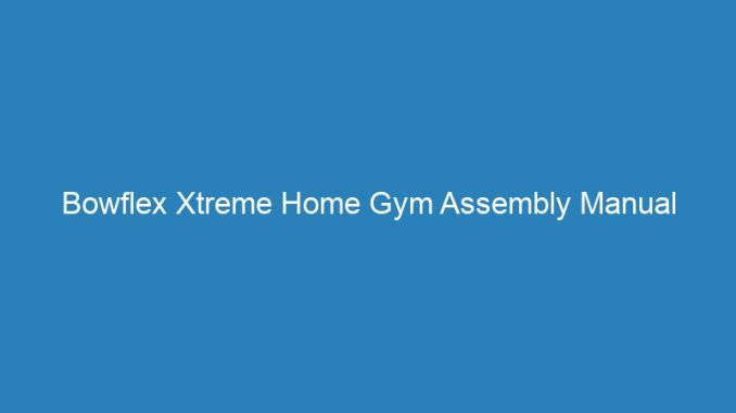Bowflex Xtreme Home Gym Assembly Manual