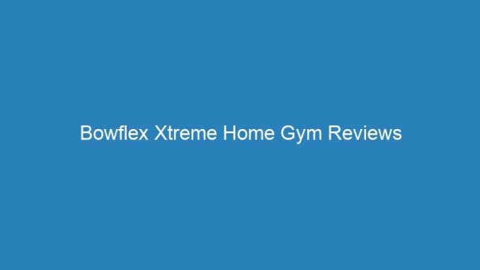 Bowflex Xtreme Home Gym Reviews