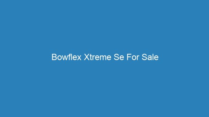Bowflex Xtreme Se For Sale