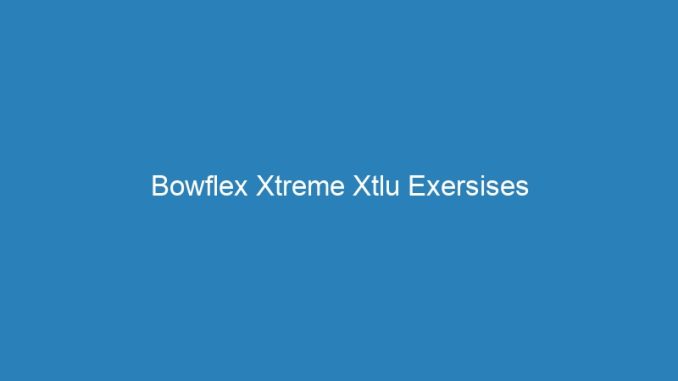 Bowflex Xtreme Xtlu Exersises