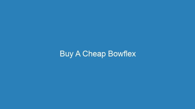 Buy A Cheap Bowflex