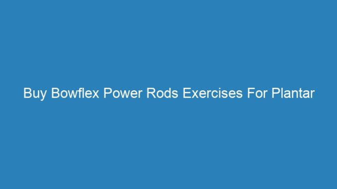 Buy Bowflex Power Rods Exercises For Plantar Fibromas Cure