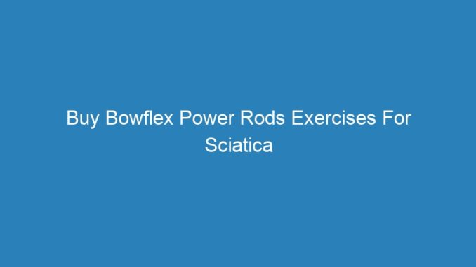 Buy Bowflex Power Rods Exercises For Sciatica