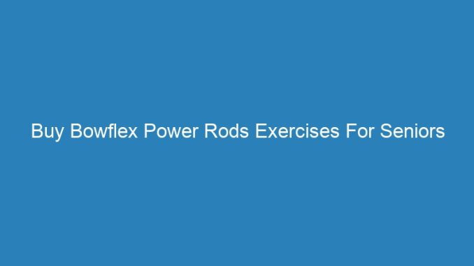 Buy Bowflex Power Rods Exercises For Seniors
