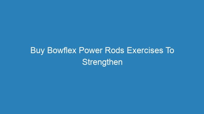 Buy Bowflex Power Rods Exercises To Strengthen Neck Posture Problems