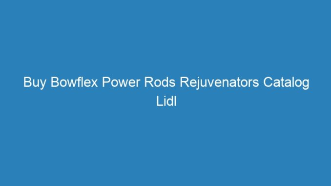 Buy Bowflex Power Rods Rejuvenators Catalog Lidl Craciun 2019
