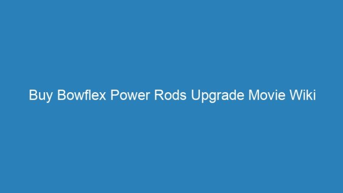 Buy Bowflex Power Rods Upgrade Movie Wiki