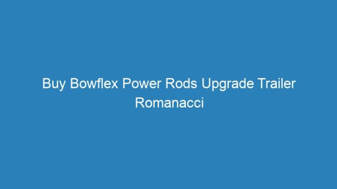Buy Bowflex Power Rods Upgrade Trailer Romanacci Westport