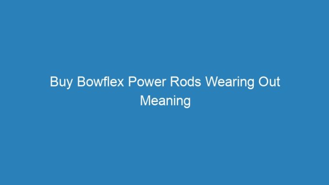 Buy Bowflex Power Rods Wearing Out Meaning