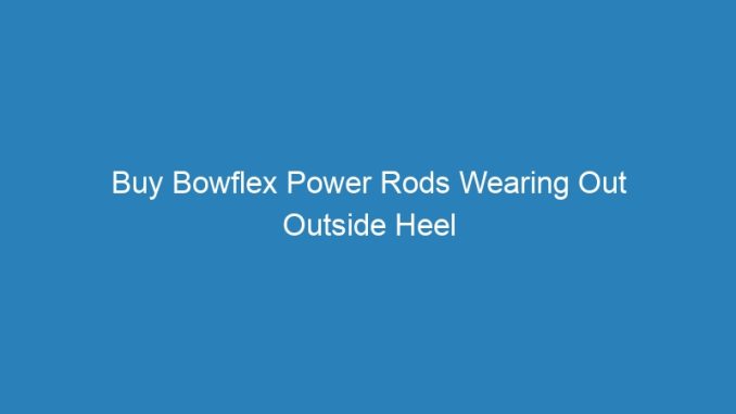 Buy Bowflex Power Rods Wearing Out Outside Heel