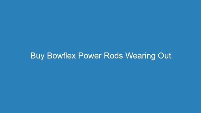 Buy Bowflex Power Rods Wearing Out