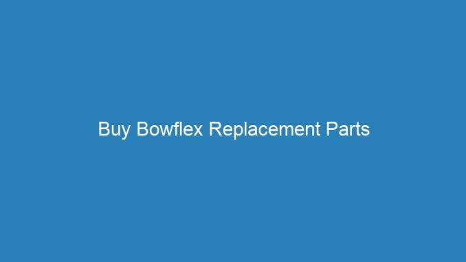Buy Bowflex Replacement Parts