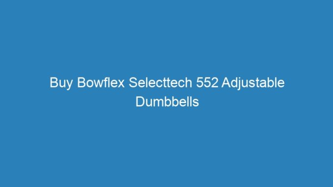 Buy Bowflex Selecttech 552 Adjustable Dumbbells