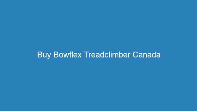 Buy Bowflex Treadclimber Canada