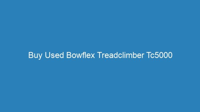 Buy Used Bowflex Treadclimber Tc5000