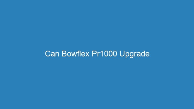 Can Bowflex Pr1000 Upgrade