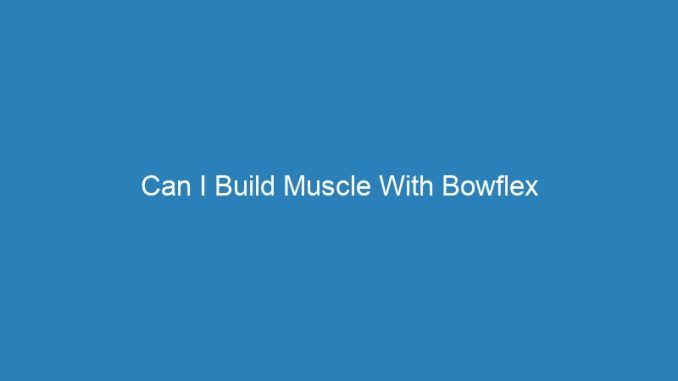 Can I Build Muscle With Bowflex