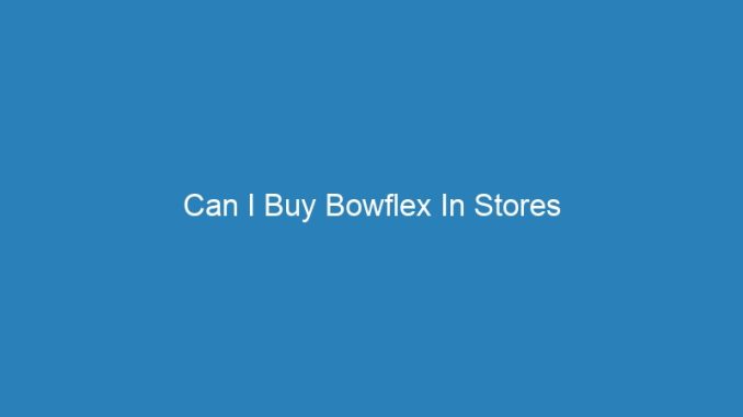 Can I Buy Bowflex In Stores