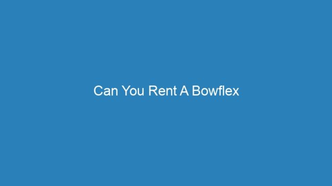 Can You Rent A Bowflex