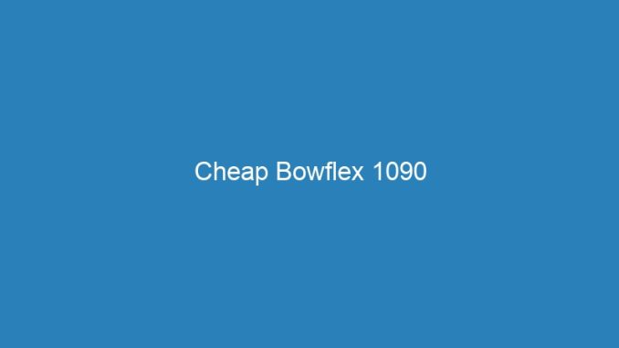 Cheap Bowflex 1090