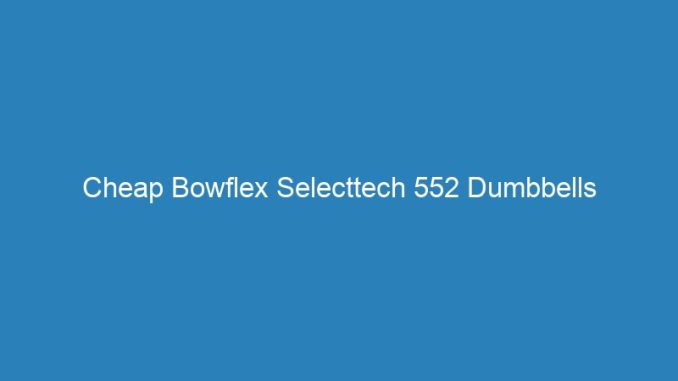 Cheap Bowflex Selecttech 552 Dumbbells