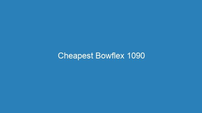 Cheapest Bowflex 1090