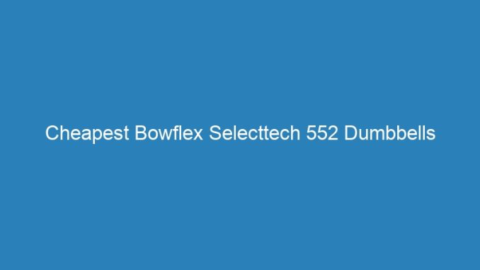 Cheapest Bowflex Selecttech 552 Dumbbells