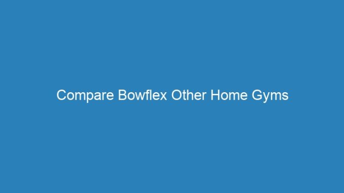 Compare Bowflex Other Home Gyms