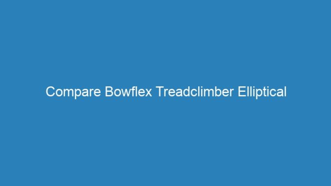 Compare Bowflex Treadclimber Elliptical