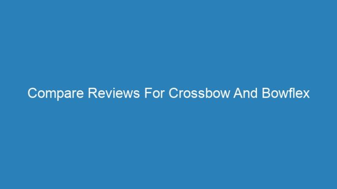 Compare Reviews For Crossbow And Bowflex