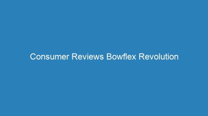 Consumer Reviews Bowflex Revolution