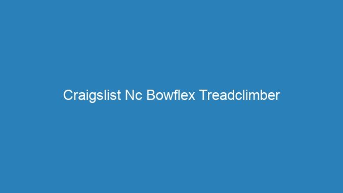 Craigslist Nc Bowflex Treadclimber