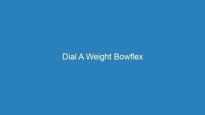 Dial A Weight Bowflex