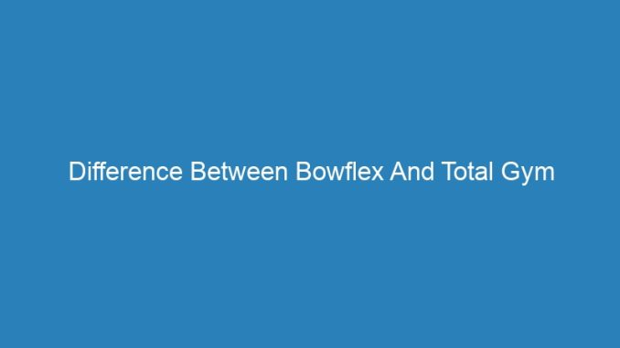 Difference Between Bowflex And Total Gym