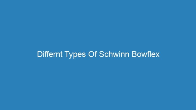 Differnt Types Of Schwinn Bowflex