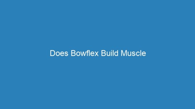 Does Bowflex Build Muscle