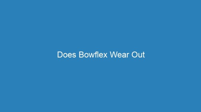 Does Bowflex Wear Out