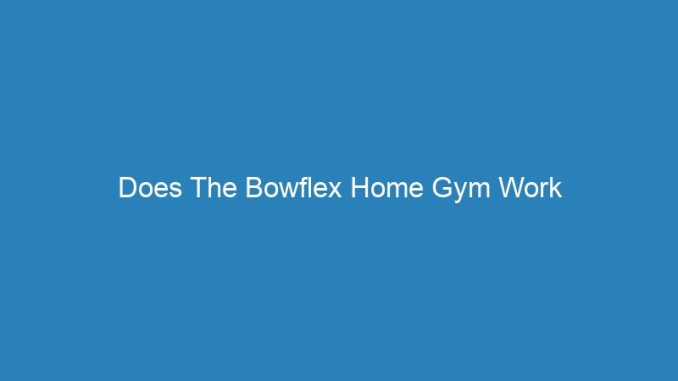 Does The Bowflex Home Gym Work